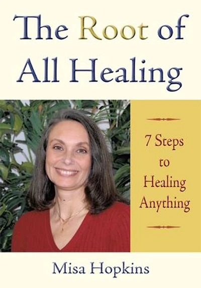 The Root of All Healing: 7 Steps to Healing Anything