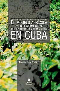 El modelo agrícola y los Lineamientos de la Política Económica y Social en Cuba