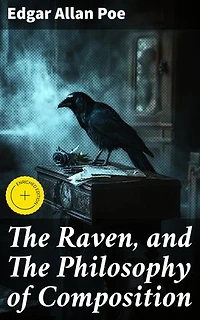 The Raven, and The Philosophy of Composition: Enriched edition. Delving into the Dark and Macabre: A Haunting Exploration of Poe's Enigmatic Raven and Creative Process
