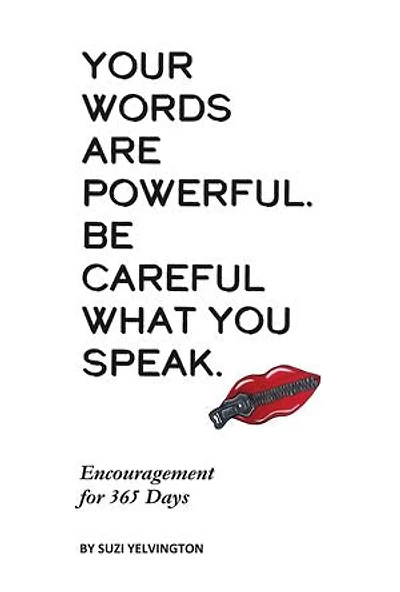 Your Words Are Powerful. Be Careful What You Speak.: Encouragement for 365 Days