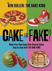 Cake or Fake?: Make Your Own Hyper-Real  Illusion Cakes Step by with The Bake King