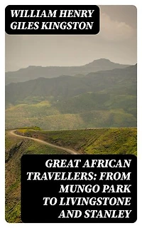 Great African Travellers: From Mungo Park to Livingstone and Stanley