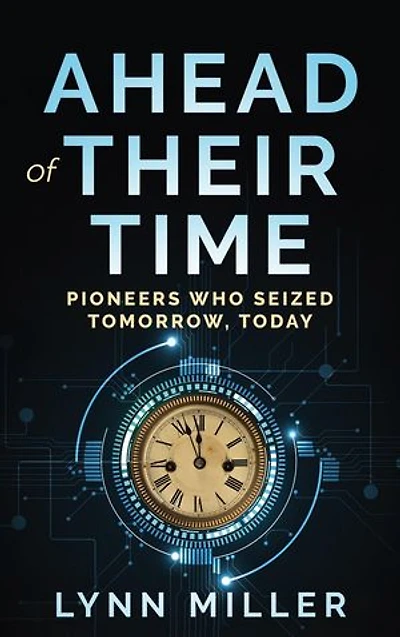 Ahead of Their Time: Pioneers Who Seized Tomorrow, Today