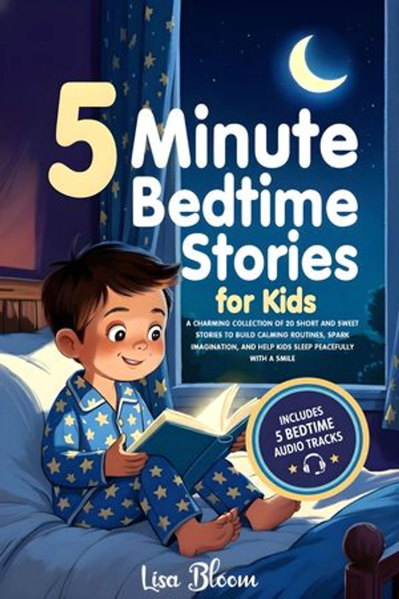 5-Minute Bedtime Stories for Kids: A Charming Collection of 20 Short and Sweet Stories to Build Calming Routines, Spark Imagination, and Help Kids Sleep Peacefully with a Smile