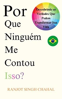 Por Que Ninguém Me Contou Isso?: Descobrindo as Verdades Que Podem Transformar Sua Vida