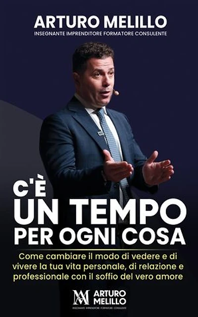 C’è un tempo per ogni cosa: Come cambiare il modo di vedere e di vivere la tua vita personale, di relazione e professionale con il soffio del vero amore