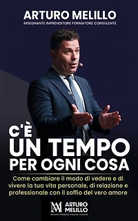C’è un tempo per ogni cosa: Come cambiare il modo di vedere e di vivere la tua vita personale, di relazione e professionale con il soffio del vero amore