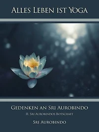 Gedenken an Sri Aurobindo (2): II. Sri Aurobindos Botschaft