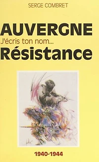 J'écris ton nom... Résistance: De ma France à mon Auvergne, 1940-1944