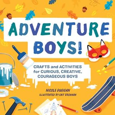 Adventure Boys!: Crafts And Activities For Curious, Creative, Courageous Boys