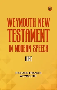 Weymouth New Testament in Modern Speech Luke
