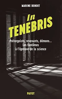 tenebris: poltergeists, revenants, démons... les fantômes à l'épreuve de la science