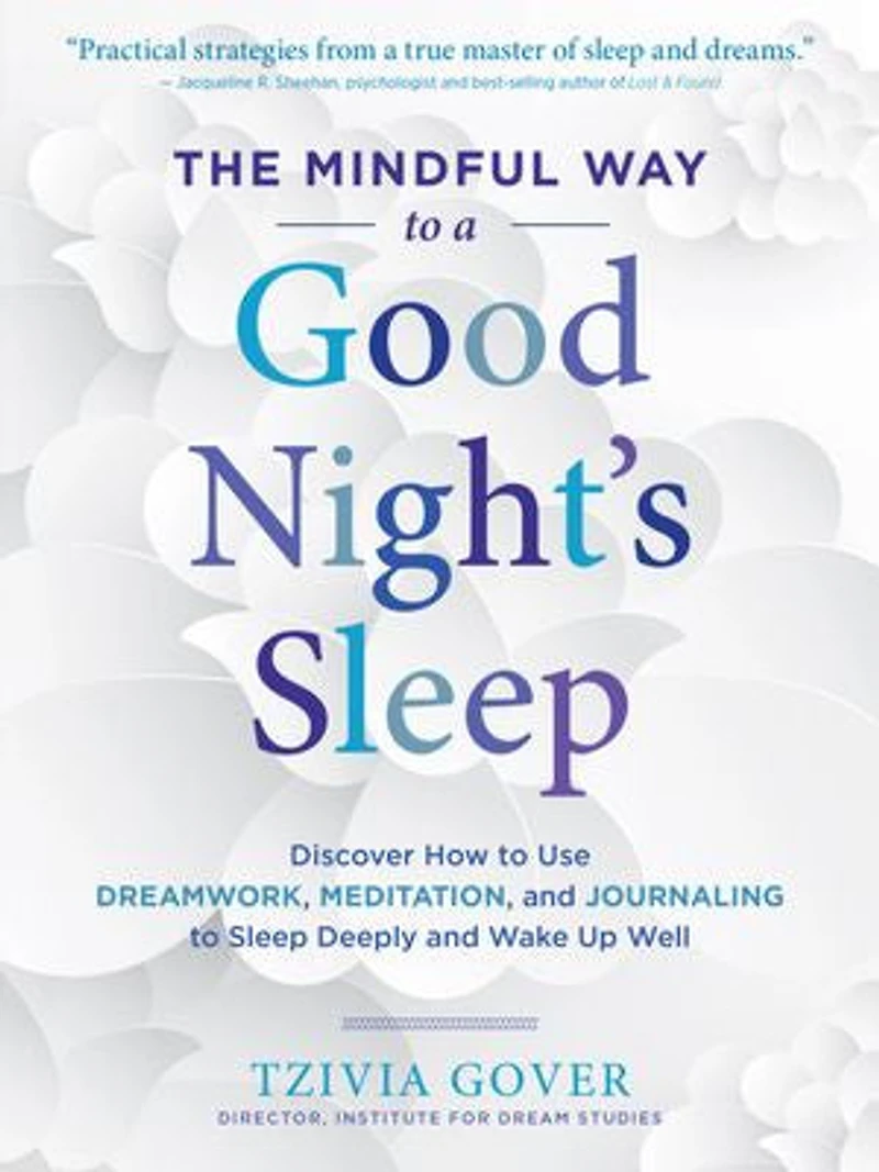 The Mindful Way To A Good Night's Sleep: Discover How Use Dreamwork, Meditation, And Journaling Sleep Deeply Wake Up Well
