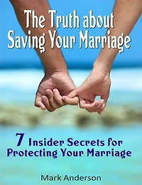 The Truth About Saving Your Marriage: 7 Insider Secrets for Protecting Your Marriage