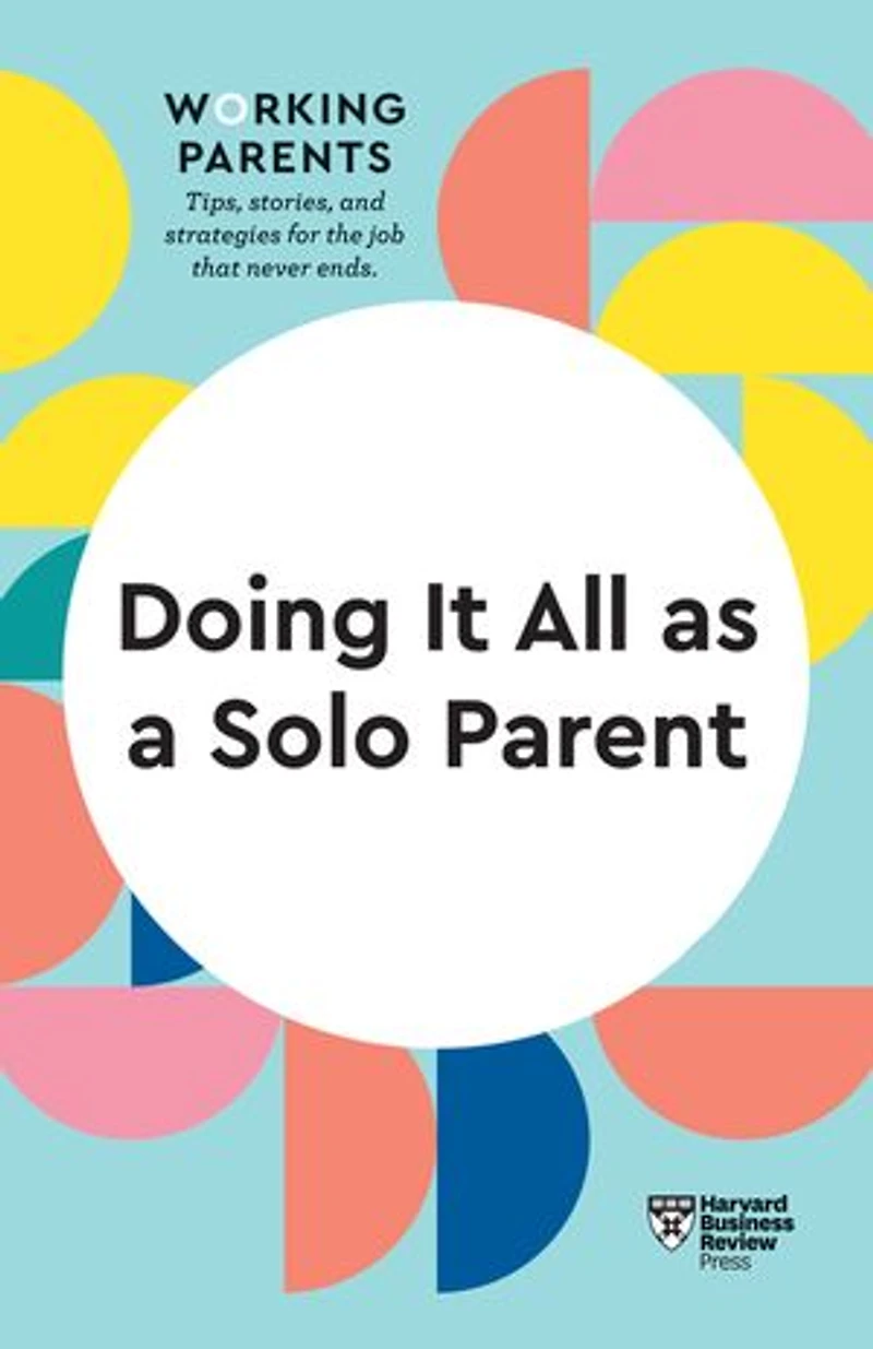 Doing It All As A Solo Parent (hbr Working Parents Series)