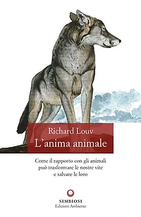 L'anima animale: Come il rapporto con gli animali può trasformare le nostre vite e salvare le loro