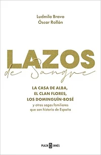 Lazos de sangre: La casa de Alba, el clan Flores, los Dominguín-Bosé y otras sagas familiares que son historia de España