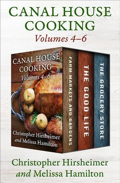 Canal House Cooking Volumes 4–6: Farm Markets and Gardens, The Good Life