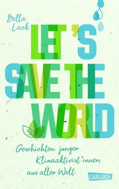 Let's Save the World - Geschichten junger Klimaaktivist*innen aus aller Welt: Spannende Porträts und Tatsachenberichte kombiniert mit konkreten Vorschlägen und Ideen zum Klimaschutz
