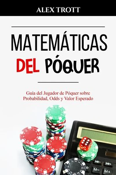 MATEMÁTICAS DEL PÓQUER: Guía del Jugador de Póquer sobre Probabilidad, Odds y Valor Esperado