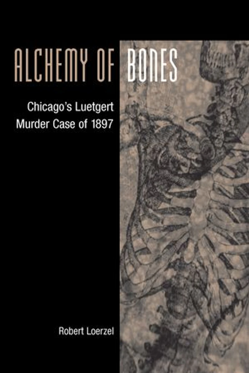 Alchemy of Bones: Chicago's Luetgert Murder Case of 1897