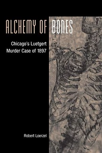 Alchemy of Bones: Chicago's Luetgert Murder Case of 1897