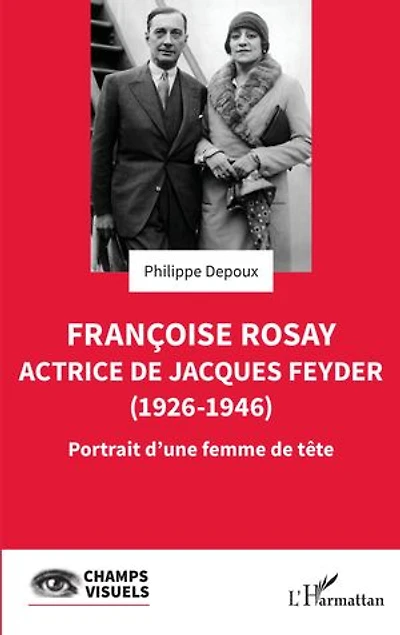Françoise Rosay. Actrice de Jacques Feyder (1926-1946): Portrait d'une femme de tête