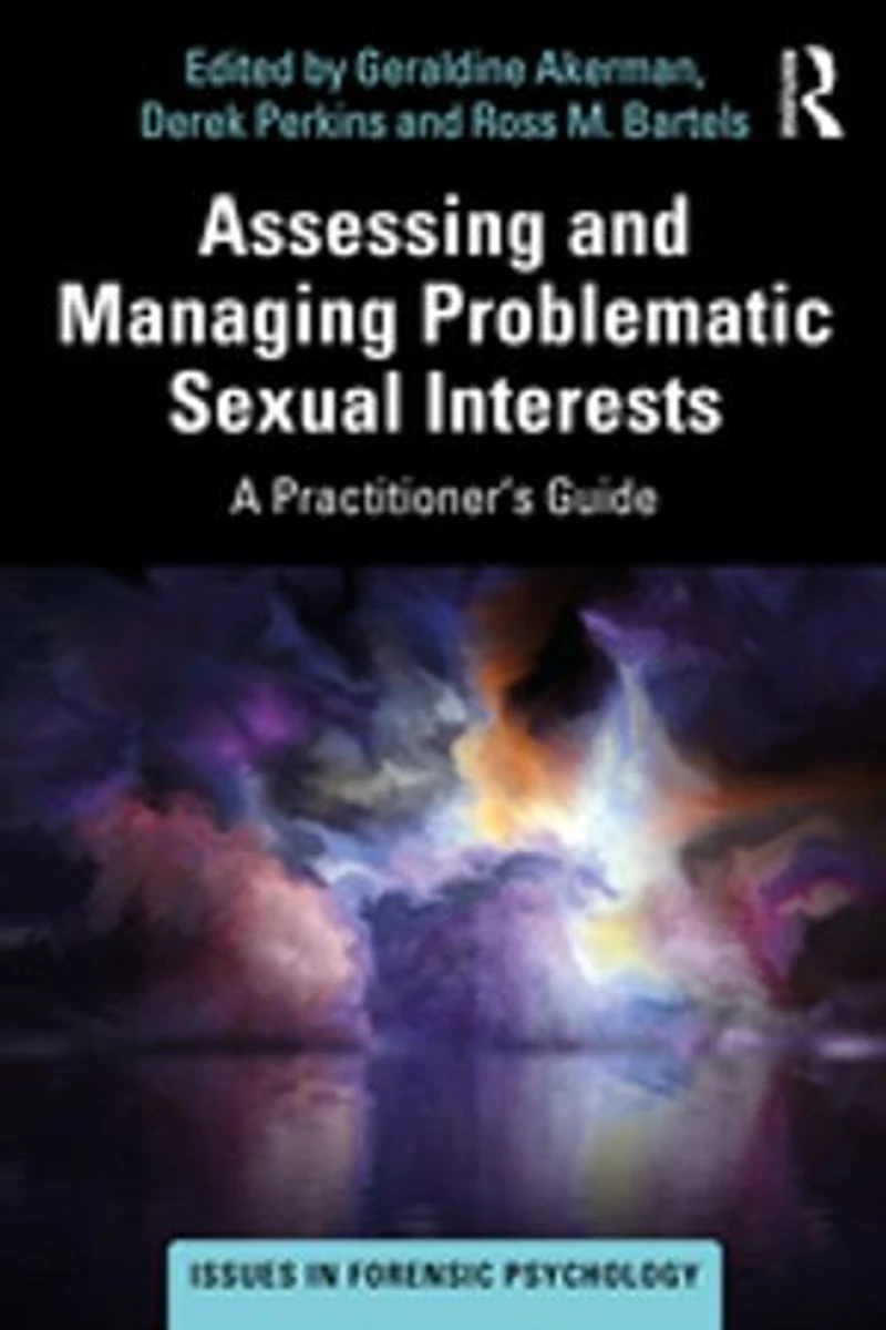 Assessing And Managing Problematic Sexual Interests: A Practitioner's Guide