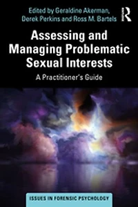 Assessing And Managing Problematic Sexual Interests: A Practitioner's Guide