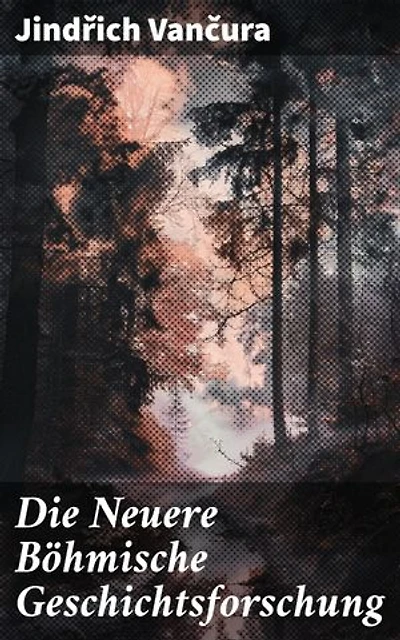 Die Neuere Böhmische Geschichtsforschung: Ein tiefgründiger Blick auf die historische Entwicklung der Geschichtsforschung in Böhmen