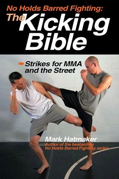 No Holds Barred Fighting: the Kicking Bible: Strikes for MMA and Street