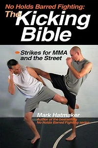 No Holds Barred Fighting: the Kicking Bible: Strikes for MMA and Street
