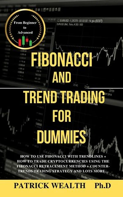 FIBONACCI & TREND TRADING FOR DUMMIES: How to use Fibonacci with trendlines + How to trade cryptocurrencies using the Fibonacci retracement method + Counter-trends trading strategy and lots more…