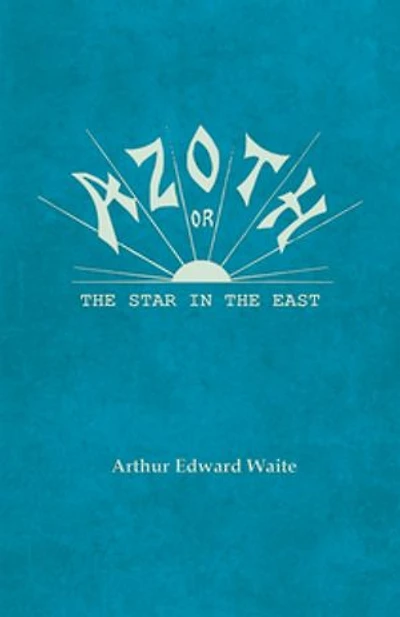 Azoth - Or, the Star East: Embracing First Matter of Magnum Opus, Evolution Aphrodite-Urania, Supernatural Generation Son Sun, and Alchemical Tranfiguration Humanity A New Light Mysticism