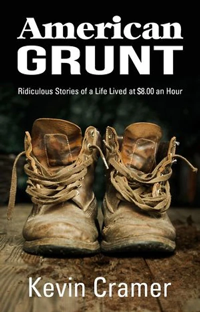 American Grunt: Ridiculous Stories of a Life Lived at $8.00 an Hour