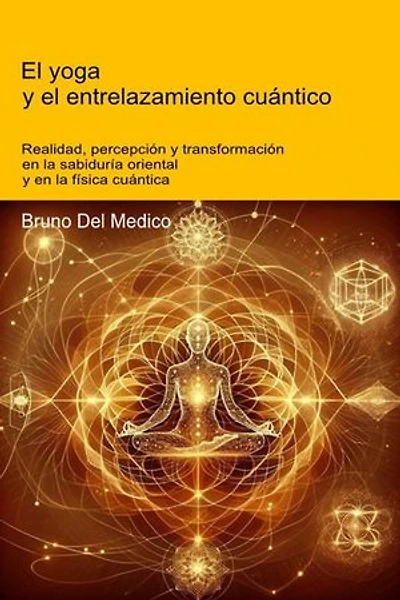 El yoga y el entrelazamiento cuántico.: Realidad, percepción y transformación en la sabiduría oriental y en la física cuántica.