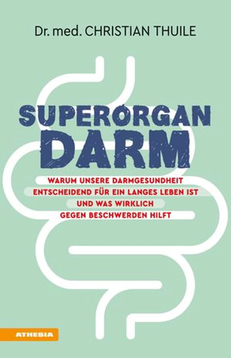 Superorgan Darm: Warum unsere Darmgesundheit entscheidend für ein langes Leben ist und was wirklich gegen Beschwerden hilft