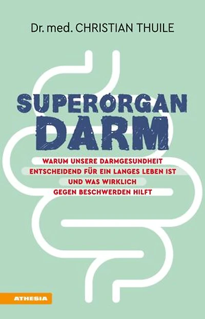 Superorgan Darm: Warum unsere Darmgesundheit entscheidend für ein langes Leben ist und was wirklich gegen Beschwerden hilft
