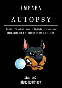IMPARA AUTOPSY: Domina l’Analisi Forense Digitale, il Recupero delle Evidenze e l’Investigazione dei Sistemi