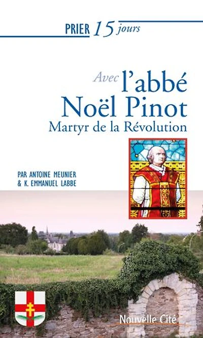 Prier 15 jours avec l'abbé Noël Pinot n°239: Martyr de la Révolution