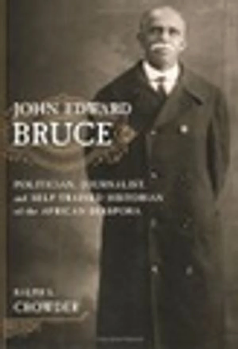 John Edward Bruce: Politician, Journalist, and Self-Trained Historian of the African Diaspora