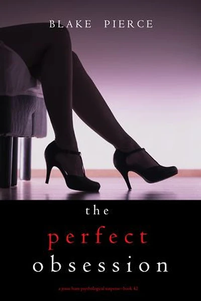 The Perfect Obsession (A Jessie Hunt Psychological Suspense Thriller—Book Forty-Two)