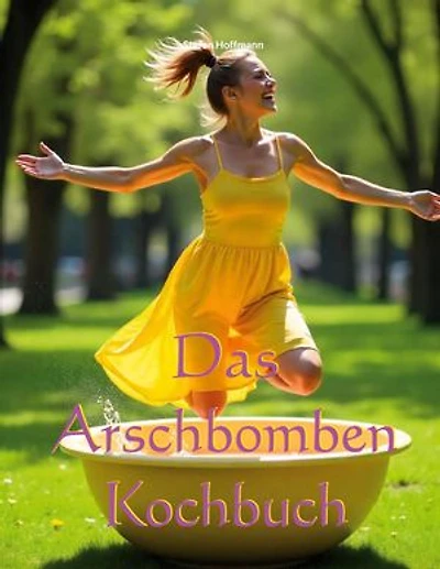 Das Arschbomben Kochbuch
