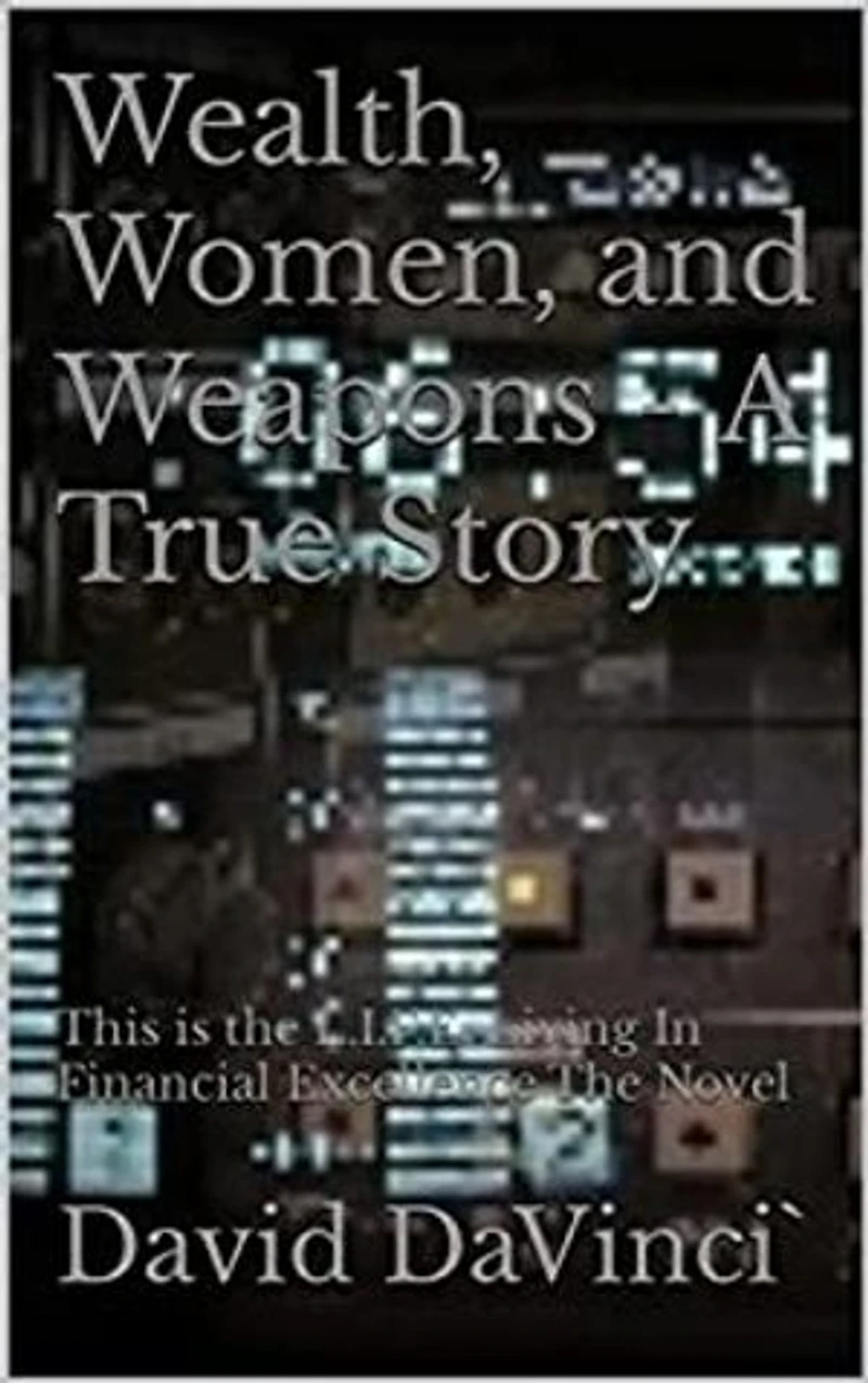 Wealth, Women, and Weapons: In The L.I.F.E. Living In Financial Excellence The Novel