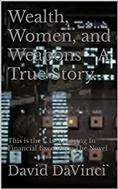 Wealth, Women, and Weapons: In The L.I.F.E. Living In Financial Excellence The Novel