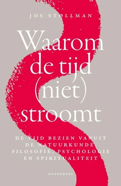 Waarom de tijd (niet) stroomt: De tijd bezien vanuit de natuurkunde, filosofie, psychologie en spiritualiteit