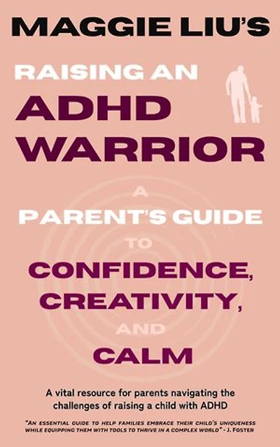 Raising an ADHD Warrior: A Parent’s Guide to Confidence, Creativity, and Calm
