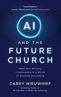 AI and the Future Church: Make Your Church Irreplaceable in a World of Artificial Everything