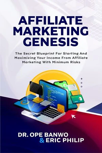 Affiliate Marketing Income Genesis: The Secret Blueprint for Starting And Maximizing Your Income From Affiliate Marketing With Minimum Risks