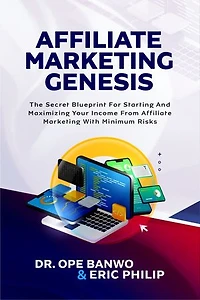 Affiliate Marketing Income Genesis: The Secret Blueprint for Starting And Maximizing Your Income From Affiliate Marketing With Minimum Risks